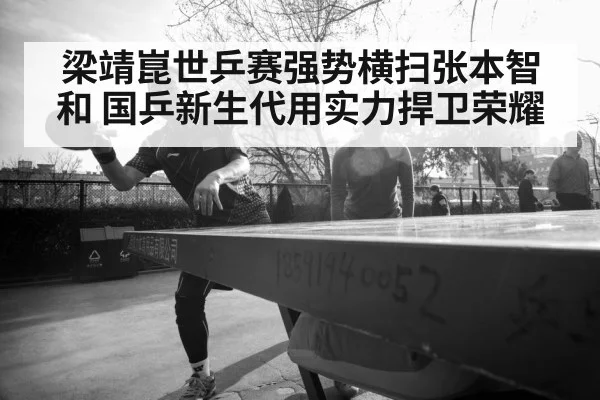 梁靖崑世乒赛强势横扫张本智和 国乒新生代用实力捍卫荣耀